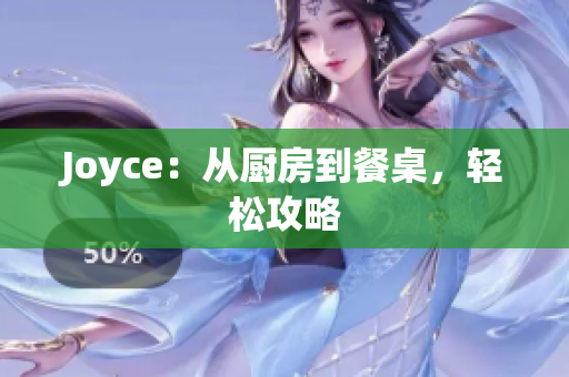 Joyce：从厨房到餐桌，轻松攻略
