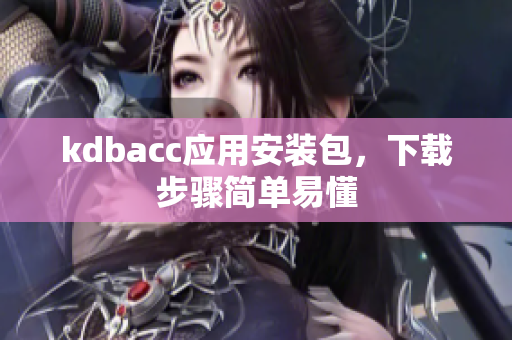kdbacc应用安装包，下载步骤简单易懂