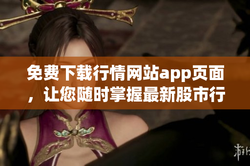 免费下载行情网站app页面，让您随时掌握最新股市行情
