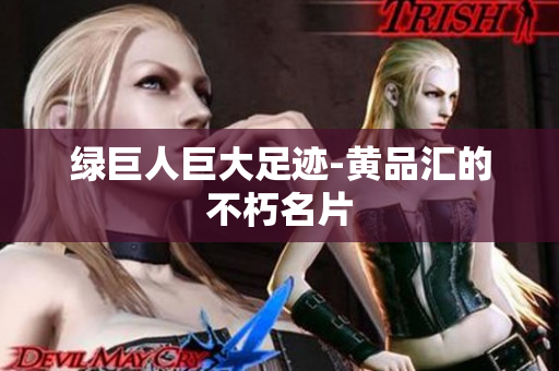 绿巨人巨大足迹-黄品汇的不朽名片