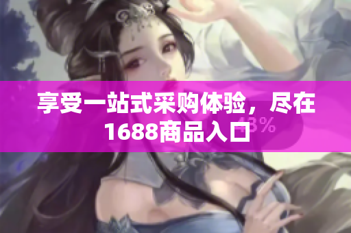 享受一站式采购体验，尽在1688商品入口