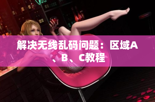 解决无线乱码问题：区域A、B、C教程