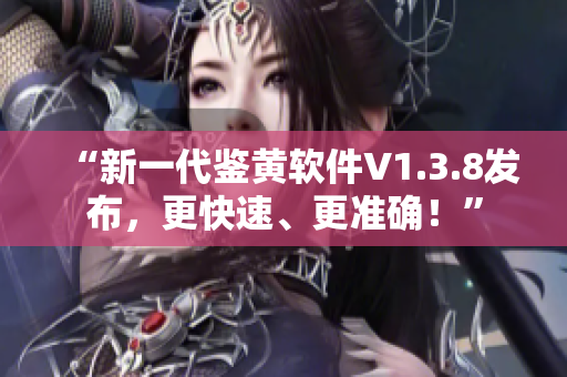 “新一代鉴黄软件V1.3.8发布，更快速、更准确！”