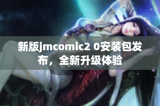 新版jmcomic2 0安装包发布，全新升级体验