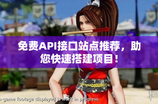 免费API接口站点推荐，助您快速搭建项目！