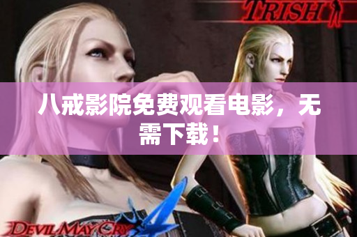 八戒影院免费观看电影，无需下载！