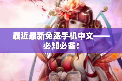 最近最新免费手机中文——必知必备！