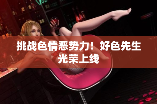 挑战色情恶势力！好色先生光荣上线