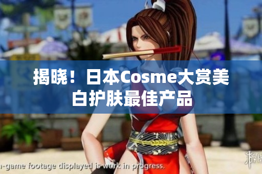揭晓！日本Cosme大赏美白护肤最佳产品