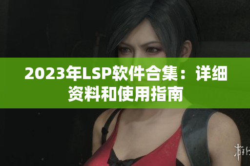 2023年LSP软件合集：详细资料和使用指南