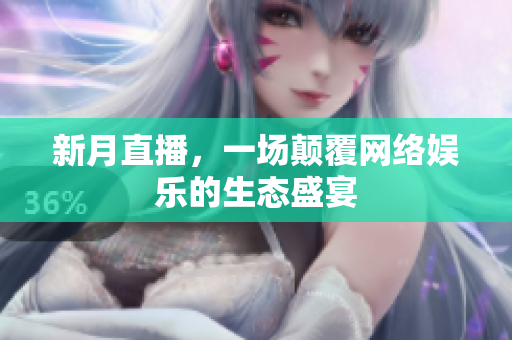 新月直播，一场颠覆网络娱乐的生态盛宴