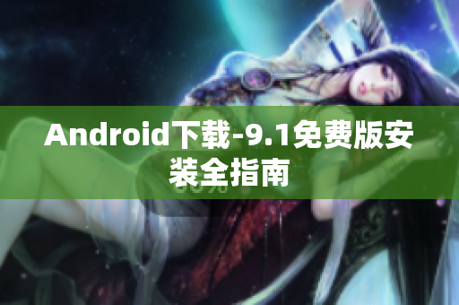 Android下载-9.1免费版安装全指南
