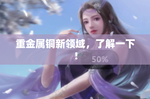 重金属铜新领域，了解一下！