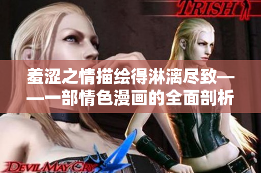 羞涩之情描绘得淋漓尽致——一部情色漫画的全面剖析