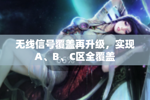 无线信号覆盖再升级，实现A、B、C区全覆盖