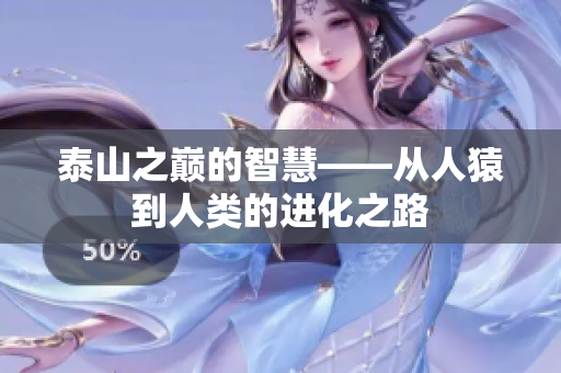 泰山之巅的智慧——从人猿到人类的进化之路