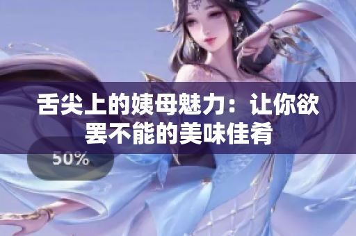 舌尖上的姨母魅力：让你欲罢不能的美味佳肴