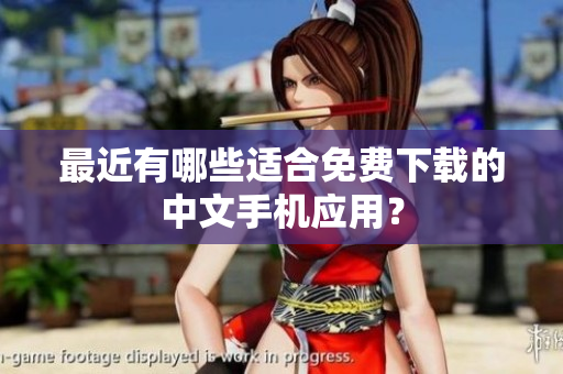 最近有哪些适合免费下载的中文手机应用？