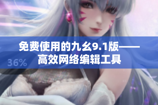 免费使用的九幺9.1版——高效网络编辑工具