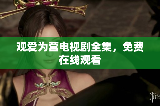 观爱为营电视剧全集，免费在线观看