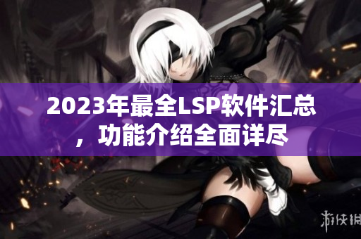 2023年最全LSP软件汇总，功能介绍全面详尽