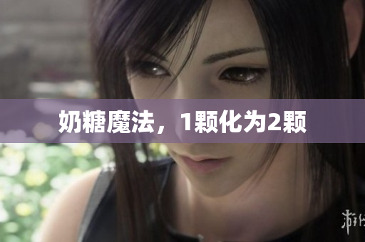 奶糖魔法，1颗化为2颗