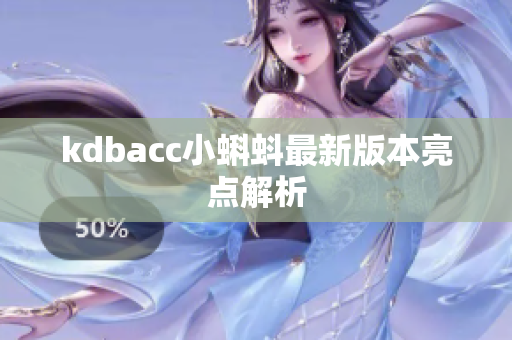 kdbacc小蝌蚪最新版本亮点解析