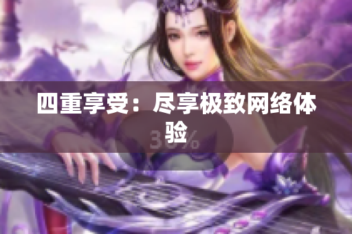 四重享受：尽享极致网络体验