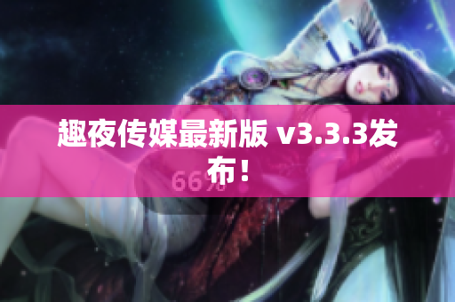 趣夜传媒最新版 v3.3.3发布！