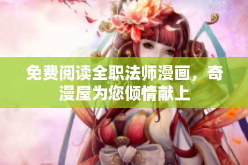 免费阅读全职法师漫画，奇漫屋为您倾情献上