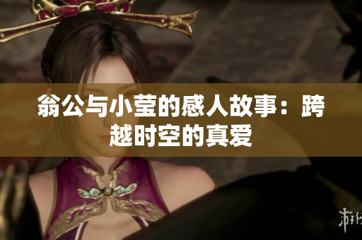 翁公与小莹的感人故事：跨越时空的真爱