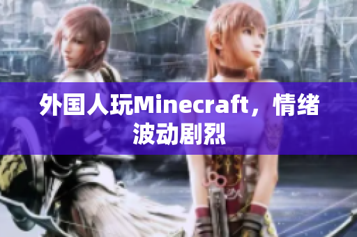 外国人玩Minecraft，情绪波动剧烈