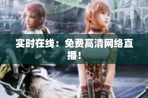 实时在线：免费高清网络直播！