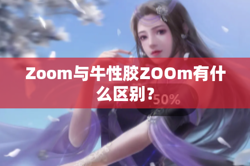 Zoom与牛性胶ZOOm有什么区别？