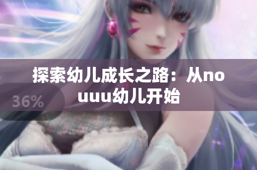 探索幼儿成长之路：从nouuu幼儿开始