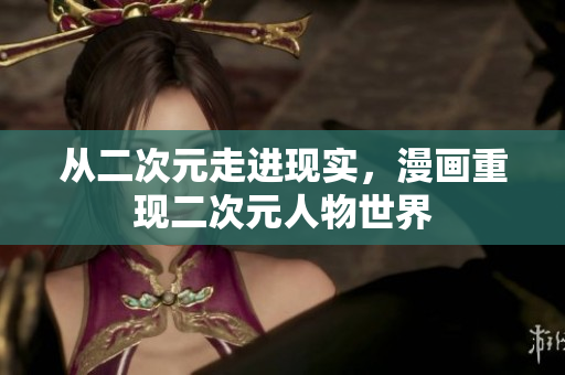 从二次元走进现实，漫画重现二次元人物世界