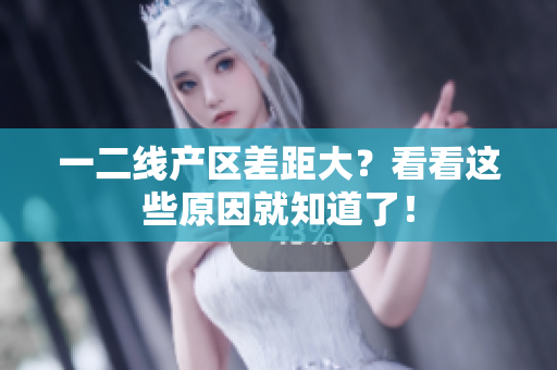 一二线产区差距大？看看这些原因就知道了！