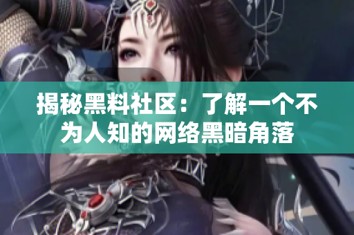揭秘黑料社区：了解一个不为人知的网络黑暗角落