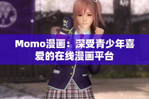 Momo漫画：深受青少年喜爱的在线漫画平台