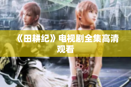《田耕纪》电视剧全集高清观看