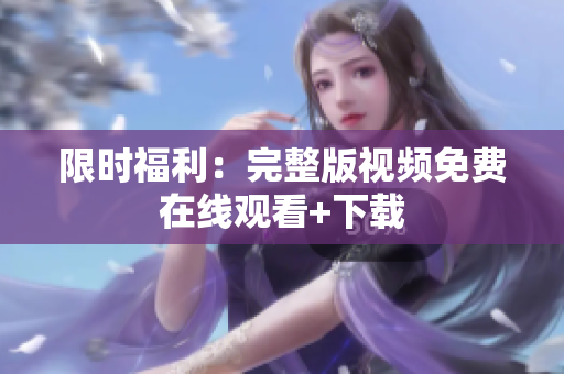 限时福利：完整版视频免费在线观看+下载