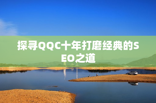 探寻QQC十年打磨经典的SEO之道