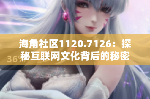 海角社区1120.7126：探秘互联网文化背后的秘密