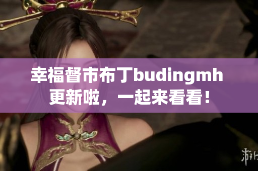 幸福督市布丁budingmh 更新啦，一起来看看！