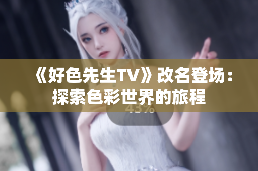 《好色先生TV》改名登场：探索色彩世界的旅程