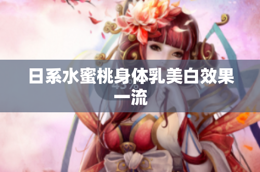 日系水蜜桃身体乳美白效果一流