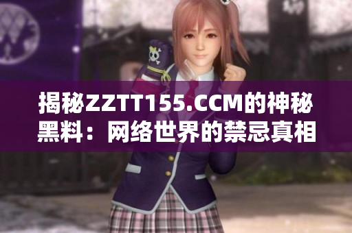 揭秘ZZTT155.CCM的神秘黑料：网络世界的禁忌真相！