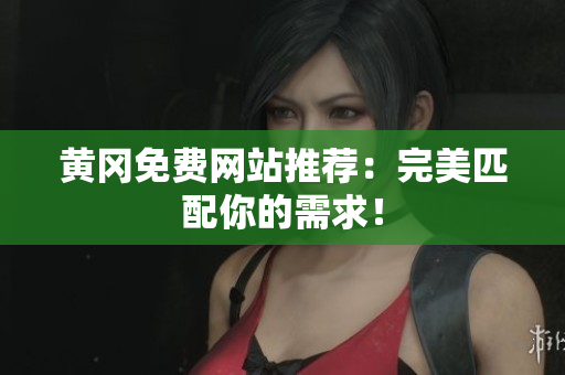黄冈免费网站推荐：完美匹配你的需求！