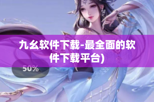 九幺软件下载-最全面的软件下载平台)