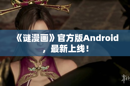 《谜漫画》官方版Android，最新上线！
